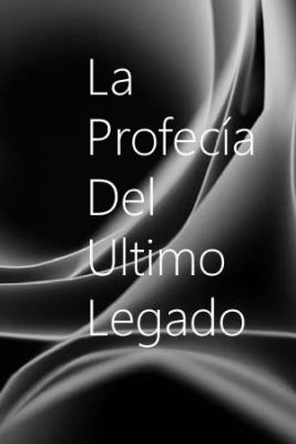 La Profecia Del Ultimo Legado (Novela) | LectorTMOo