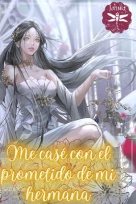 Me Casé Con El Prometido De Mi Hermana (Novela)
