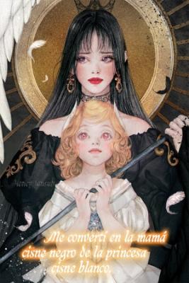 Me Convertí En La Mamá Cisne Negro De La Princesa Del Cisne Blanco. (Novela) | LectorTMOo
